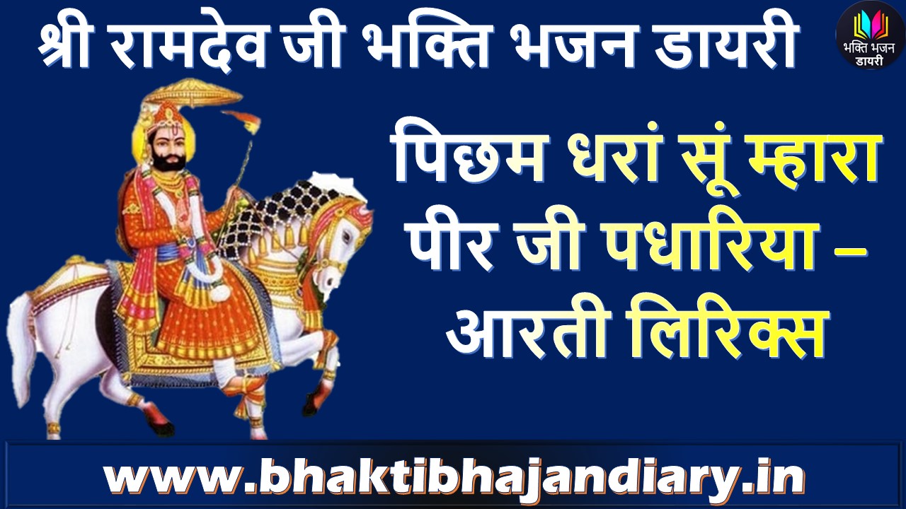 पिछम धरां सूं म्हारा पीर जी पधारिया – रामदेव बाबा आरती लिरिक्स