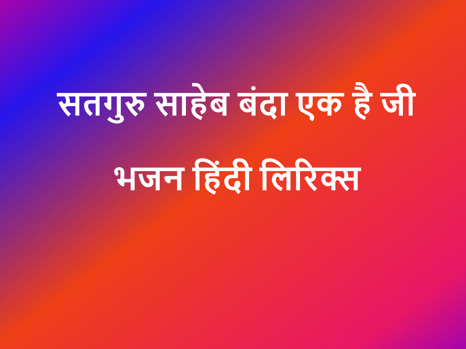 सतगुरु साहेब बंदा एक है जी भजन हिंदी लिरिक्स