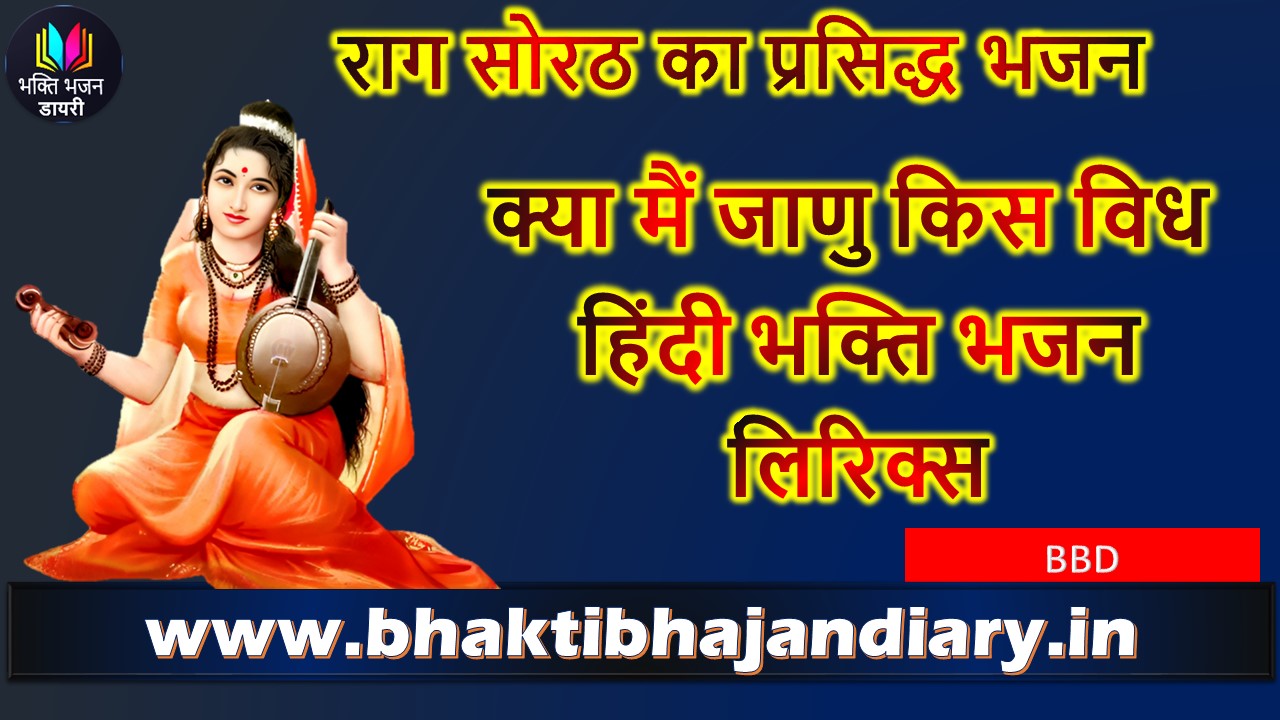 क्या मैं जाणु किस विध – राग सोरठ का प्रसिद्ध भजन | हिंदी लिरिक्स